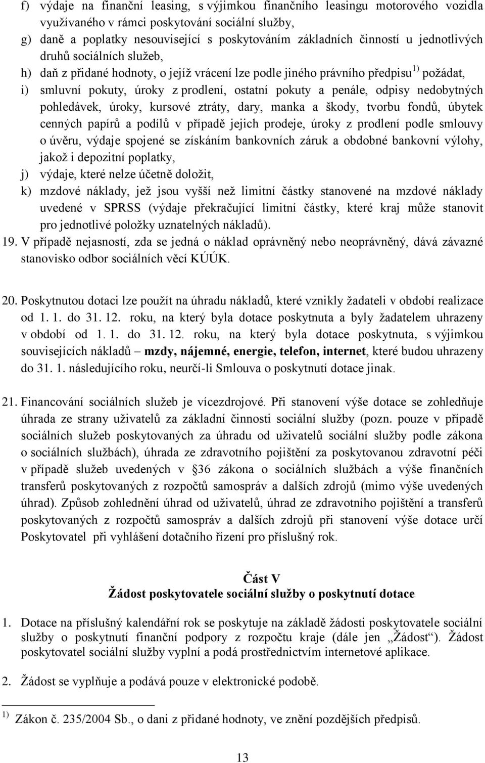 nedobytných pohledávek, úroky, kursové ztráty, dary, manka a škody, tvorbu fondů, úbytek cenných papírů a podílů v případě jejich prodeje, úroky z prodlení podle smlouvy o úvěru, výdaje spojené se