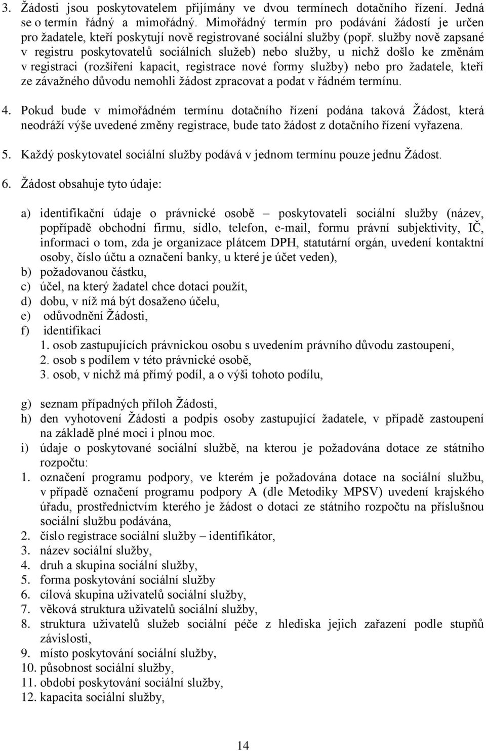 služby nově zapsané v registru poskytovatelů sociálních služeb) nebo služby, u nichž došlo ke změnám v registraci (rozšíření kapacit, registrace nové formy služby) nebo pro žadatele, kteří ze