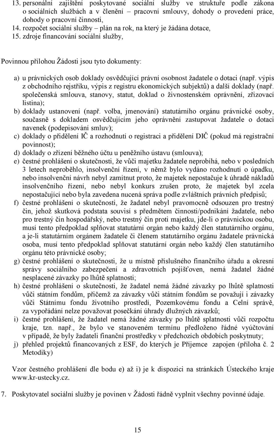 zdroje financování sociální služby, Povinnou přílohou Žádosti jsou tyto dokumenty: a) u právnických osob doklady osvědčující právní osobnost žadatele o dotaci (např.