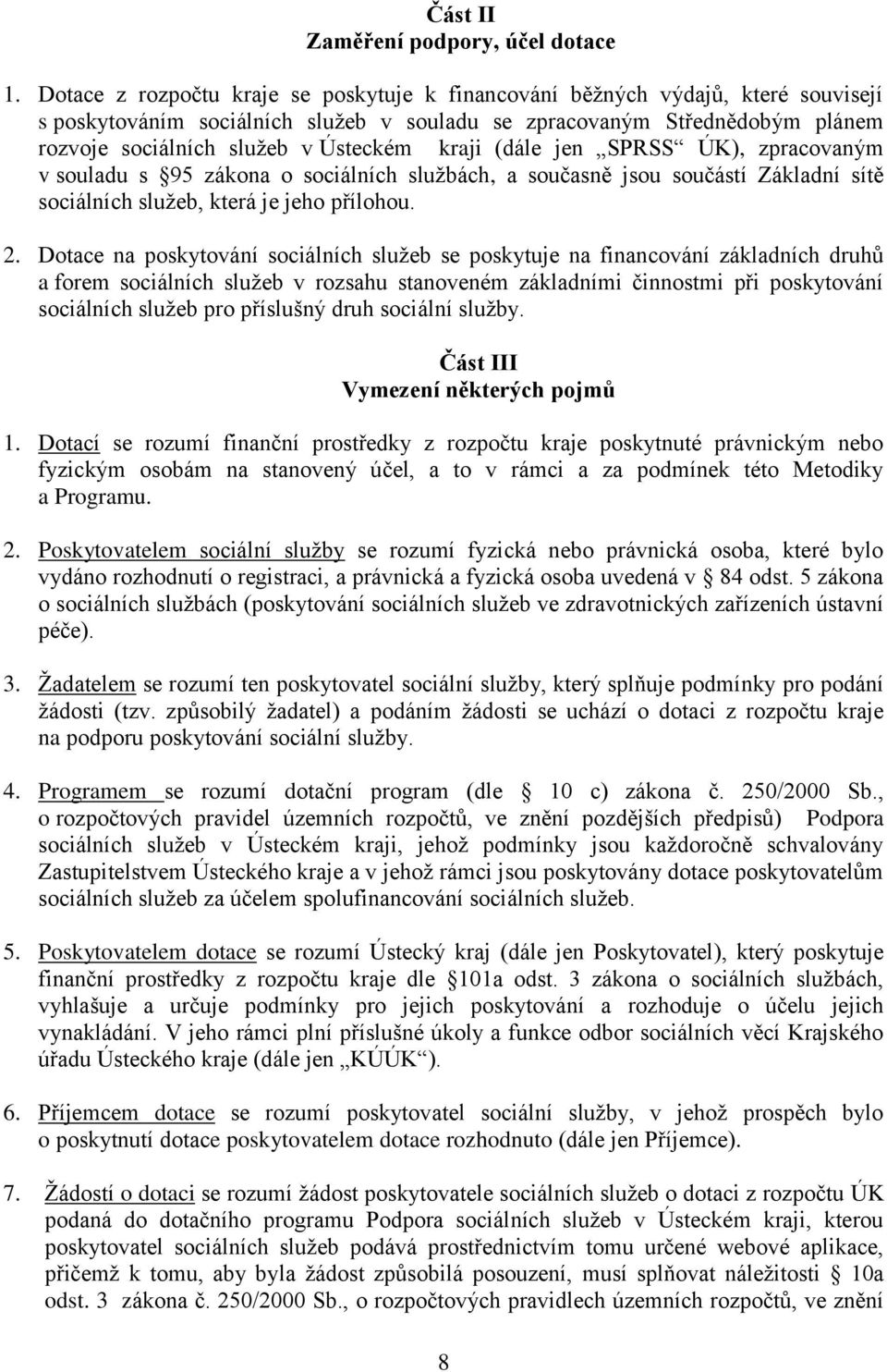 kraji (dále jen SPRSS ÚK), zpracovaným v souladu s 95 zákona o sociálních službách, a současně jsou součástí Základní sítě sociálních služeb, která je jeho přílohou. 2.