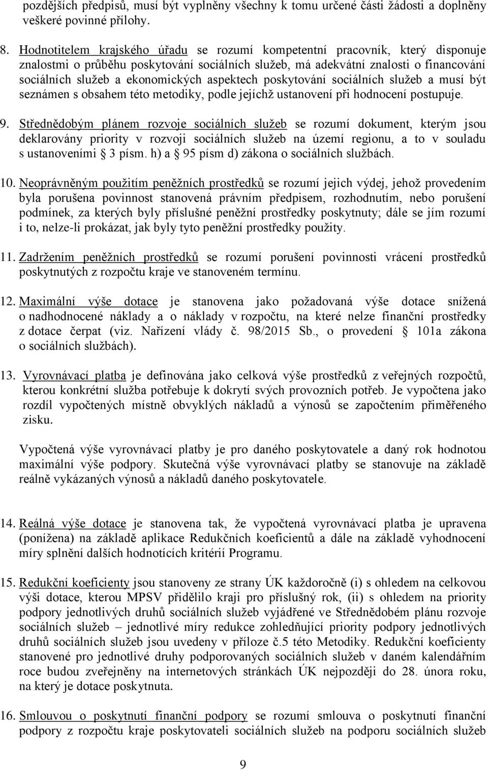 aspektech poskytování sociálních služeb a musí být seznámen s obsahem této metodiky, podle jejíchž ustanovení při hodnocení postupuje. 9.