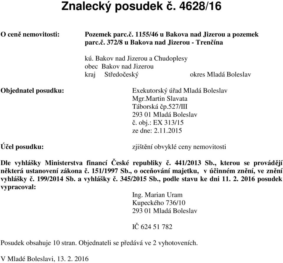 527/iii 293 01 Mladá Boleslav č. obj.: EX 313/15 ze dne: 2.11.2015 zjištění obvyklé ceny nemovitosti Dle vyhlášky Ministerstva financí České republiky č. 441/2013 Sb.