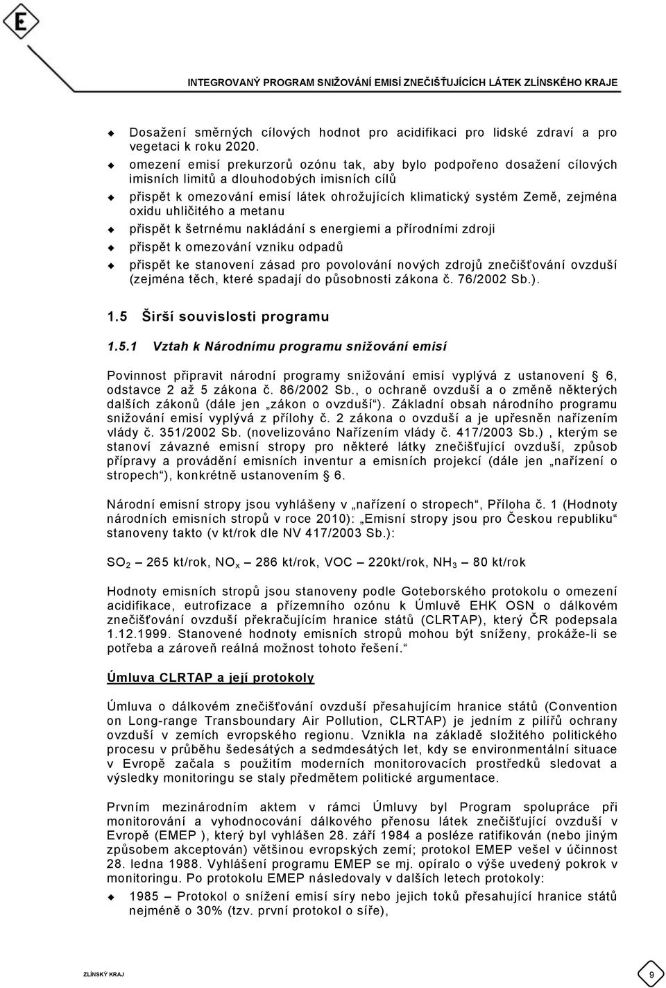 oxidu uhličitého a metanu přispět k šetrnému nakládání s energiemi a přírodními zdroji přispět k omezování vzniku odpadů přispět ke stanovení zásad pro povolování nových zdrojů znečišťování ovzduší