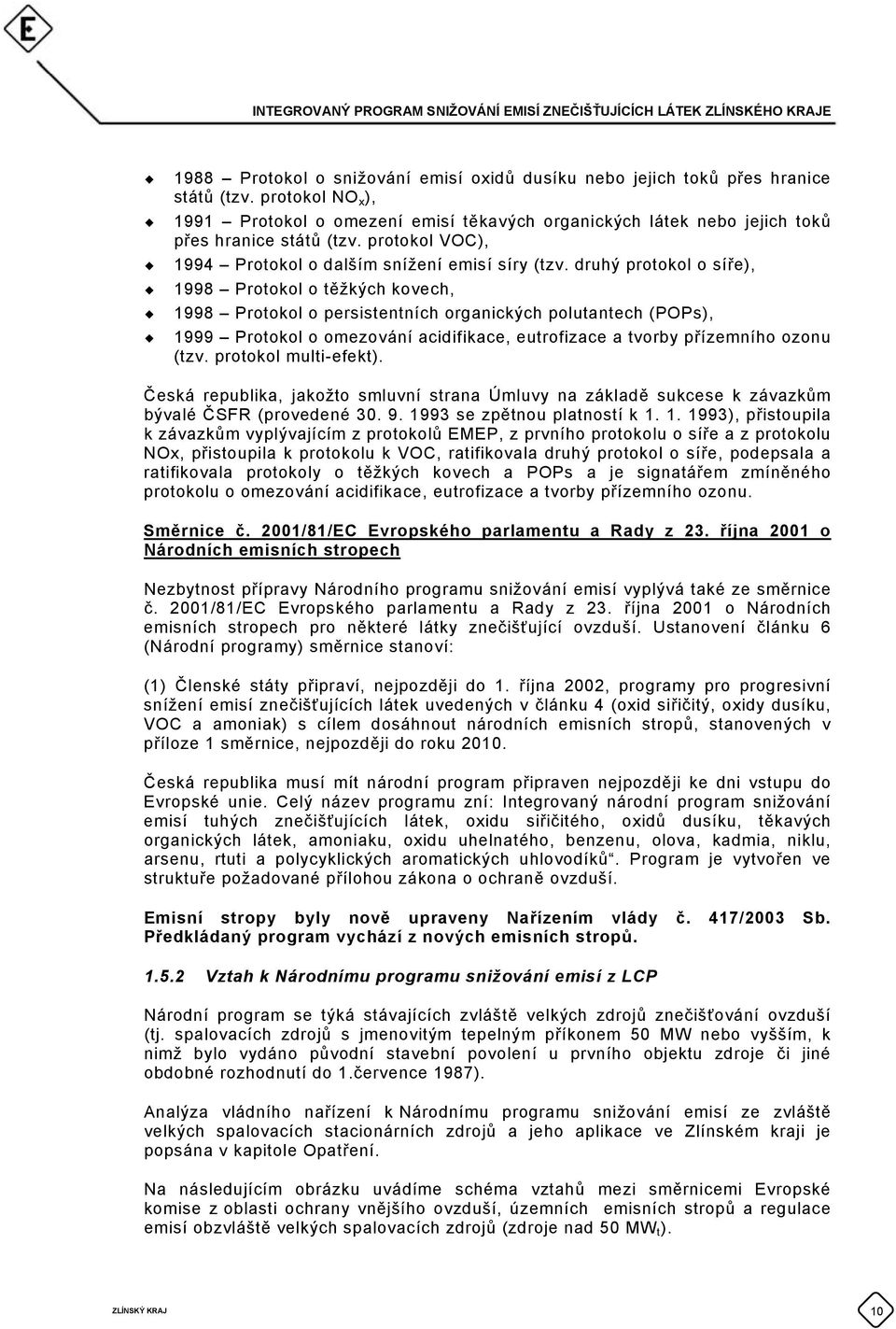 druhý protokol o síře), 1998 Protokol o těžkých kovech, 1998 Protokol o persistentních organických polutantech (POPs), 1999 Protokol o omezování acidifikace, eutrofizace a tvorby přízemního ozonu
