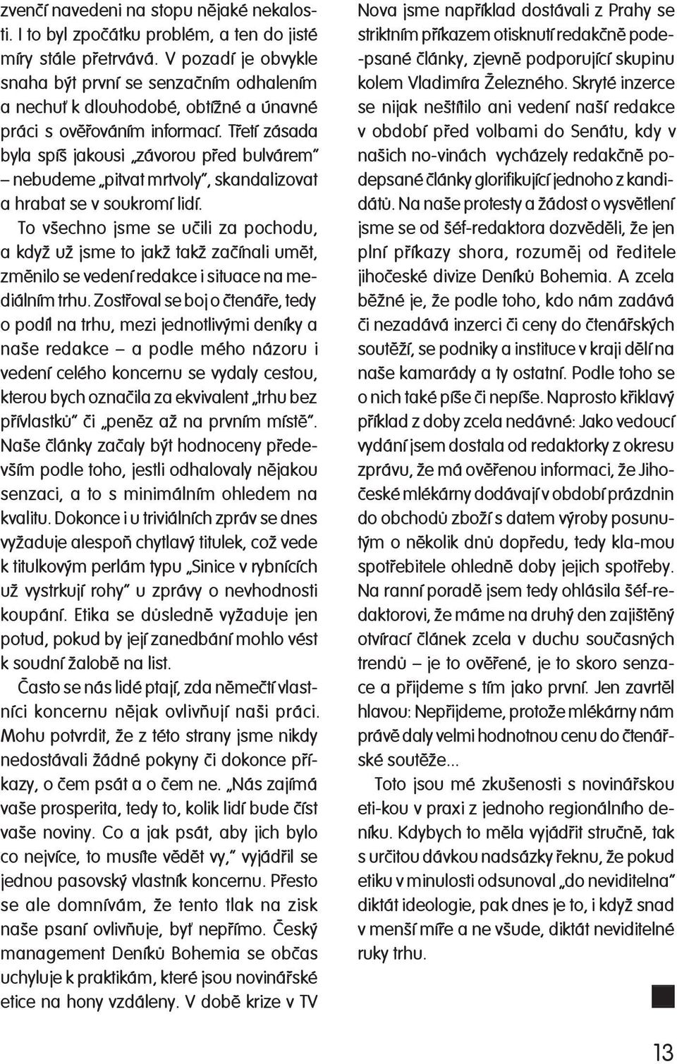 Tøetí zásada byla spíš jakousi zá vo rou pøed bulvárem ne bu de me pitvat mrt vo ly, skandalizovat a hrabat se v soukromí lidí.