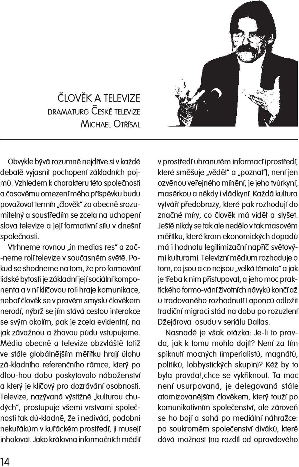 formativní sílu v dnešní spoleènosti. Vtrhneme rovnou in medias res a zaè- -neme rolí televize v souèasném svìtì.