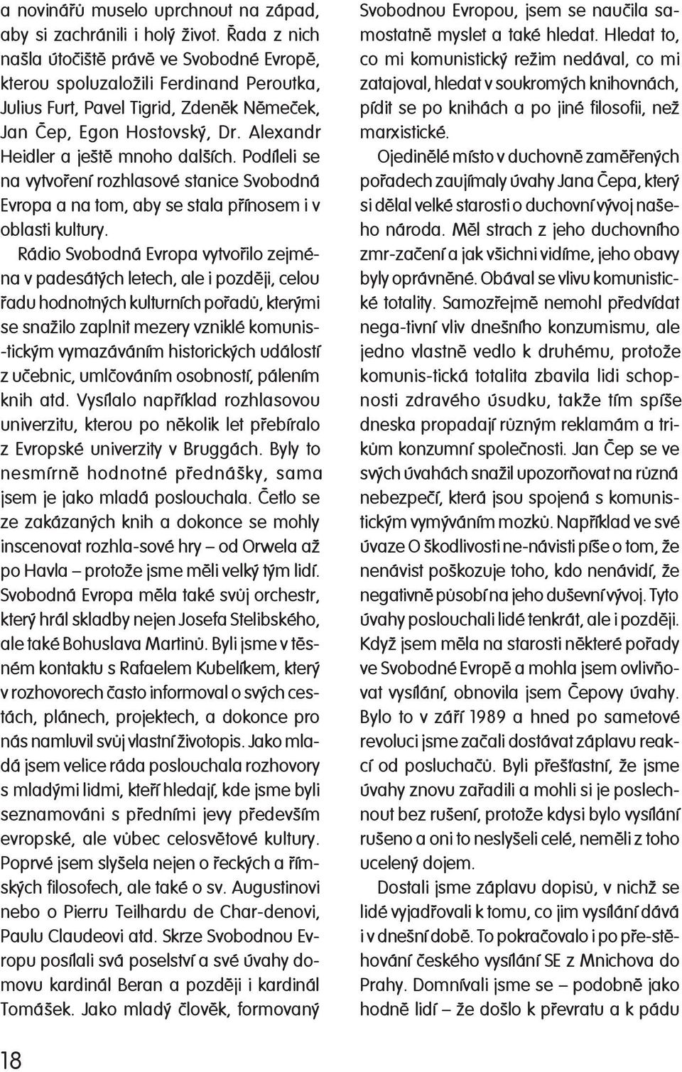 Alexandr Heidler a ještì mno ho dal ších. Po dí le li se na vytvoøení roz hla so vé sta ni ce Svo bod ná Evropa a na tom, aby se sta la pøí no sem i v oblasti kultury.