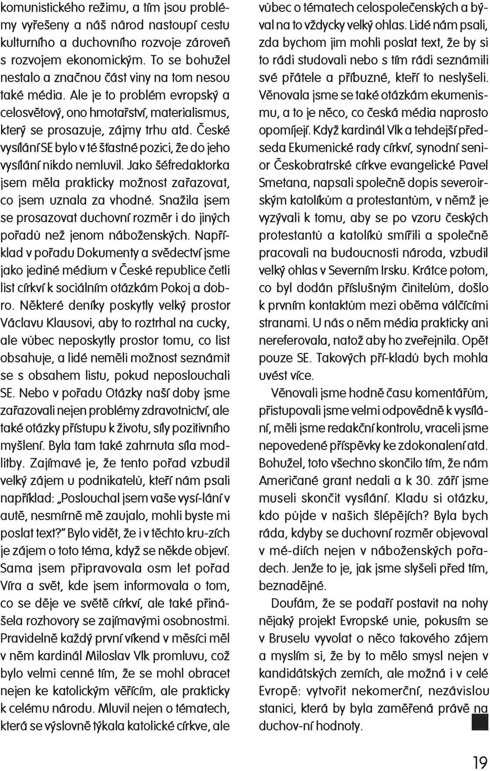 Èeské vysílání SE bylo v té šastné pozici, že do jeho vy sí lá ní nikdo nemluvil. Jako šéfredaktorka jsem mìla prak tic ky možnost zaøazovat, co jsem uzna la za vhodné.