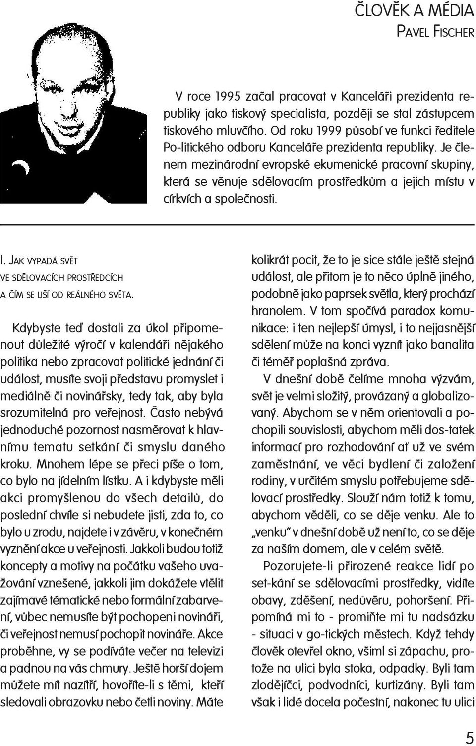 Je èlenem mezinárodní evropské ekumenické pracovní skupiny, která se vìnuje sdìlovacím prostøedkùm a jejich místu v církvích a spoleènosti. I.