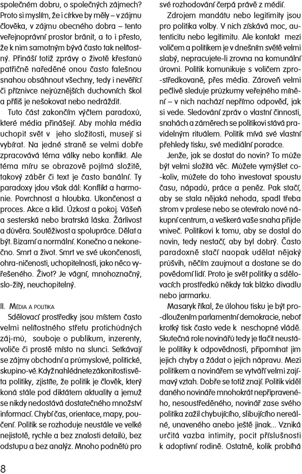 Pøináší totiž zprávy o životì køesanù patøiènì naøedìné onou èasto falešnou sna hou obsáhnout všech ny, tedy i nevìøící èi pøíznivce nejrùznìjších duchovních škol a pøíliš je nešokovat nebo nedráždit.