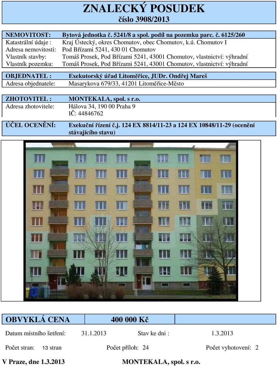 Chomutov I Adresa nemovitosti: Pod Břízami 5241, 430 01 Chomutov Vlastník stavby: Tomáš Prosek, Pod Břízami 5241, 43001 Chomutov, vlastnictví: výhradní Vlastník pozemku: Tomáš Prosek, Pod Břízami