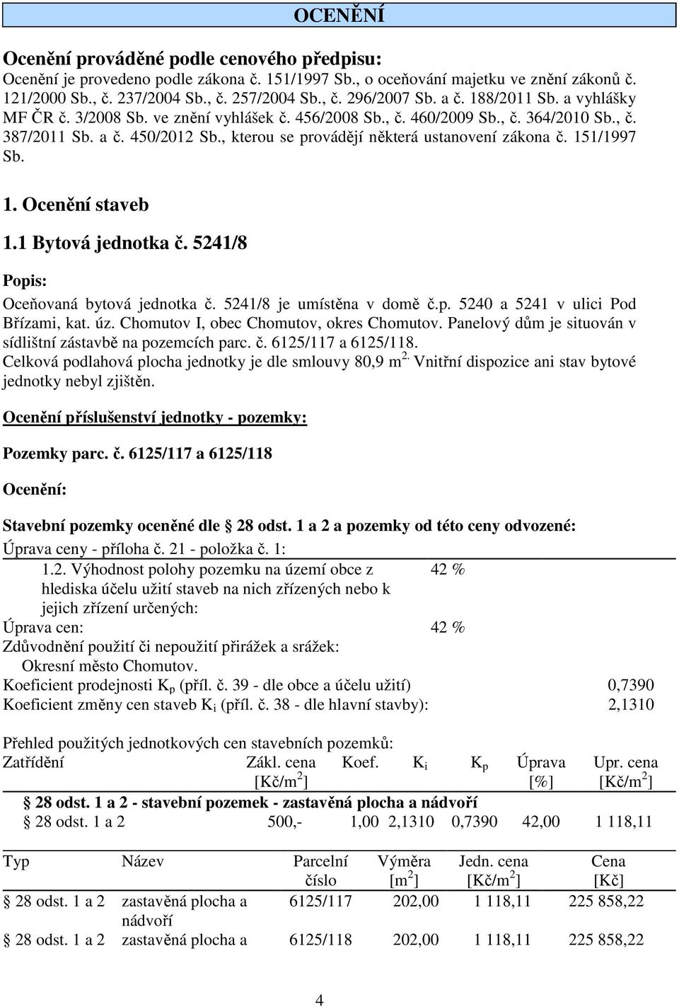 , kterou se provádějí některá ustanovení zákona č. 151/1997 Sb. 1. Ocenění staveb 1.1 Bytová jednotka č. 5241/8 Popis: Oceňovaná bytová jednotka č. 5241/8 je umístěna v domě č.p. 5240 a 5241 v ulici Pod Břízami, kat.