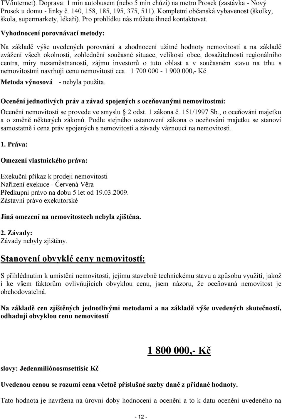 Vyhodnocení porovnávací metody: Na základě výše uvedených porovnání a zhodnocení užitné hodnoty nemovitostí a na základě zvážení všech okolností, zohlednění současné situace, velikosti obce,