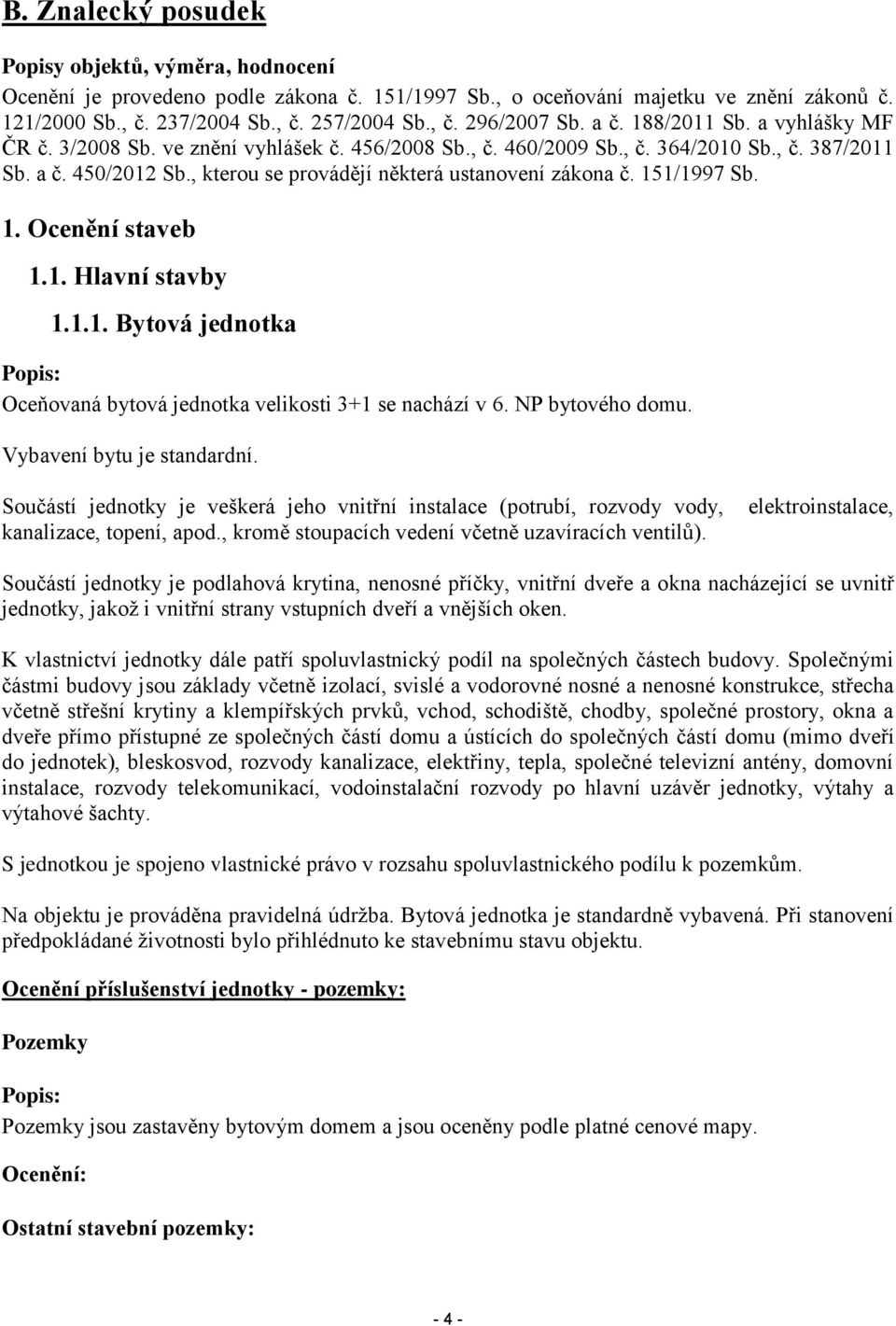 , kterou se provádějí některá ustanovení zákona č. 151/1997 Sb. 1. Ocenění staveb 1.1. Hlavní stavby 1.1.1. Bytová jednotka Popis: Oceňovaná bytová jednotka velikosti 3+1 se nachází v 6.