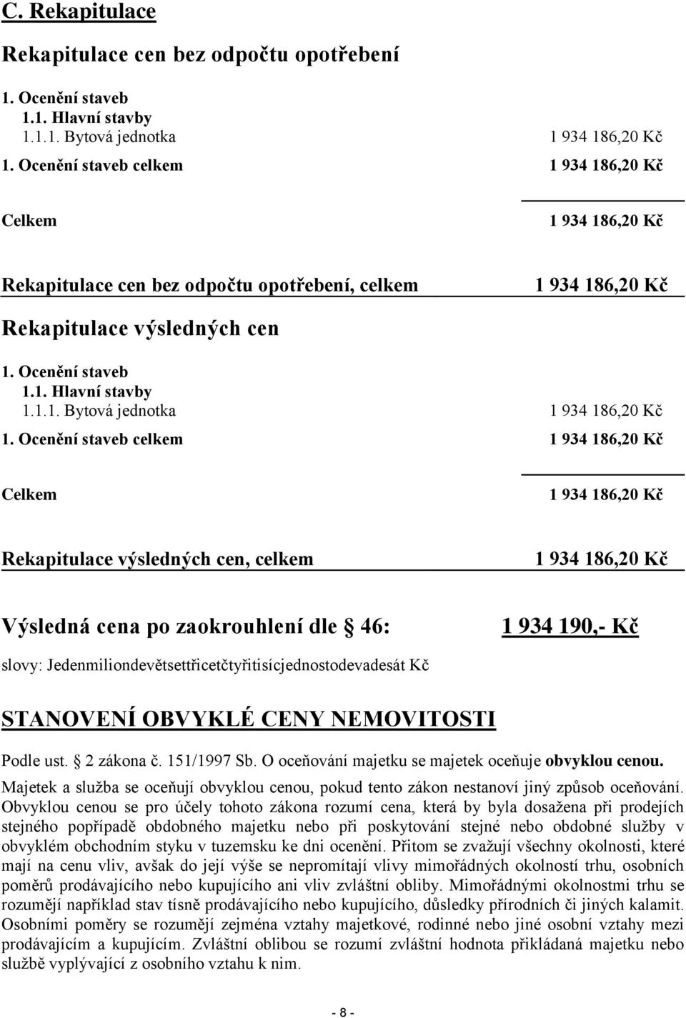 Ocenění staveb celkem 1 934 186,20 Kč Celkem 1 934 186,20 Kč Rekapitulace výsledných cen, celkem 1 934 186,20 Kč Výsledná cena po zaokrouhlení dle 46: 1 934 190,- Kč slovy: