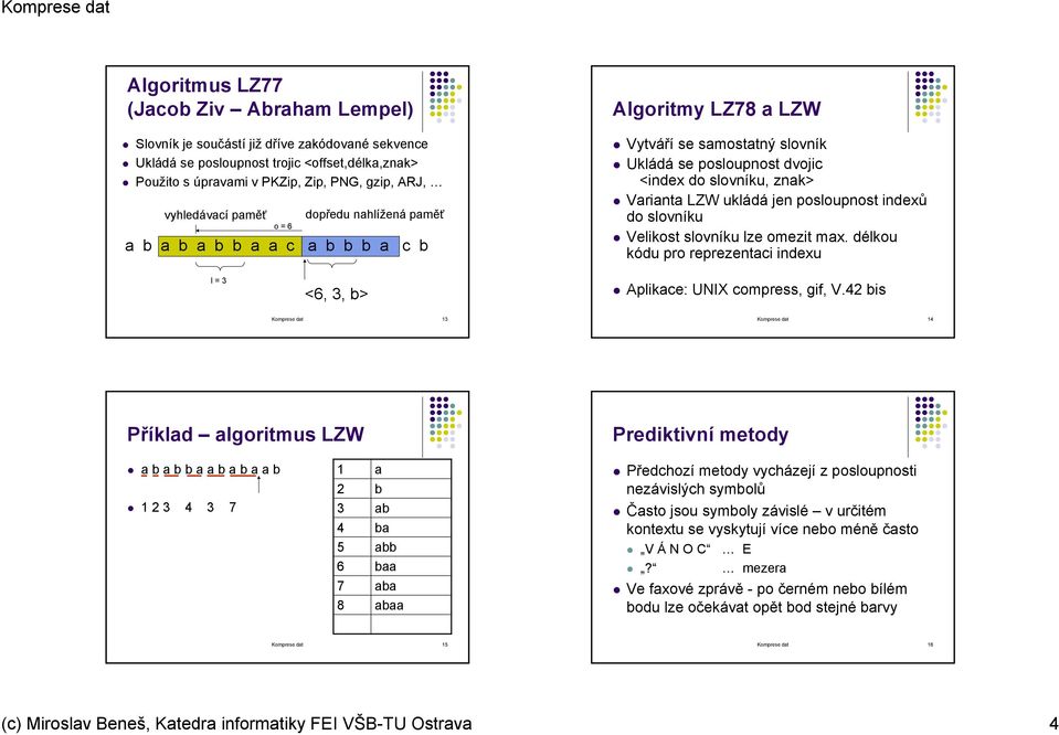 LZW ukládá jen posloupnost indexů do slovníku Velikost slovníku lze omezit max. délkou kódu pro reprezentaci indexu l = 3 <6, 3, b> Aplikace: UNIX compress, gif, V.