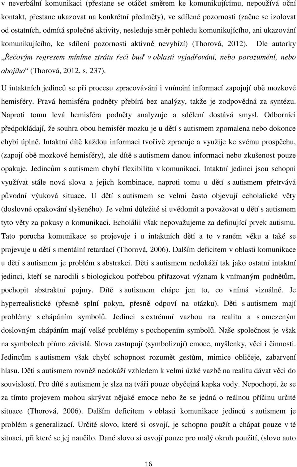 Dle autorky Řečovým regresem míníme ztrátu řeči buď v oblasti vyjadřování, nebo porozumění, nebo obojího (Thorová, 2012, s. 237).