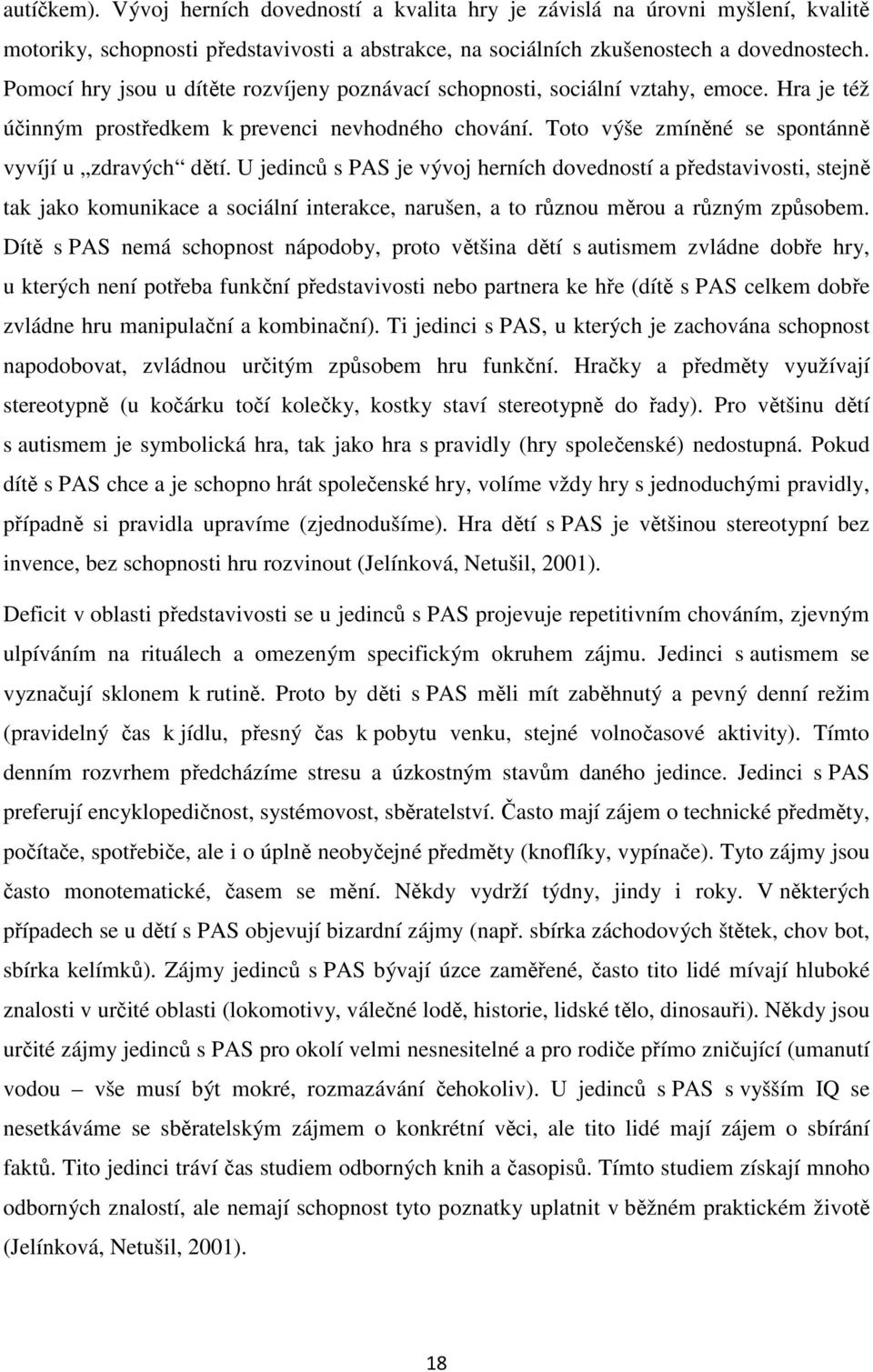 U jedinců s PAS je vývoj herních dovedností a představivosti, stejně tak jako komunikace a sociální interakce, narušen, a to různou měrou a různým způsobem.