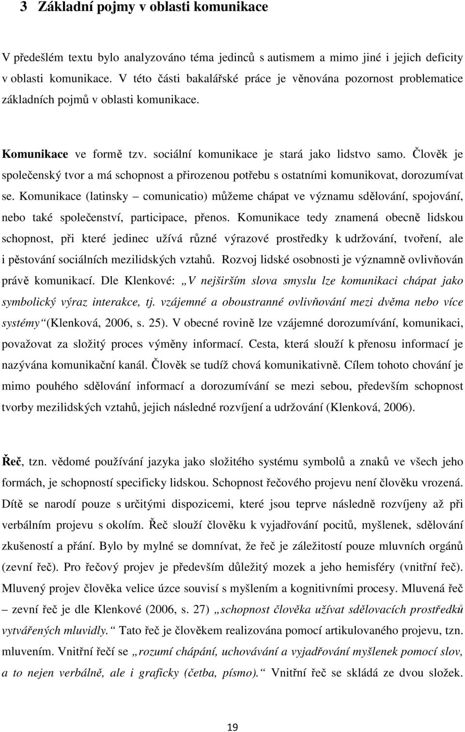 Člověk je společenský tvor a má schopnost a přirozenou potřebu s ostatními komunikovat, dorozumívat se.