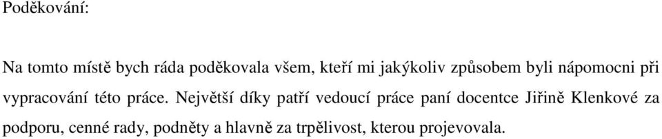 Největší díky patří vedoucí práce paní docentce Jiřině Klenkové