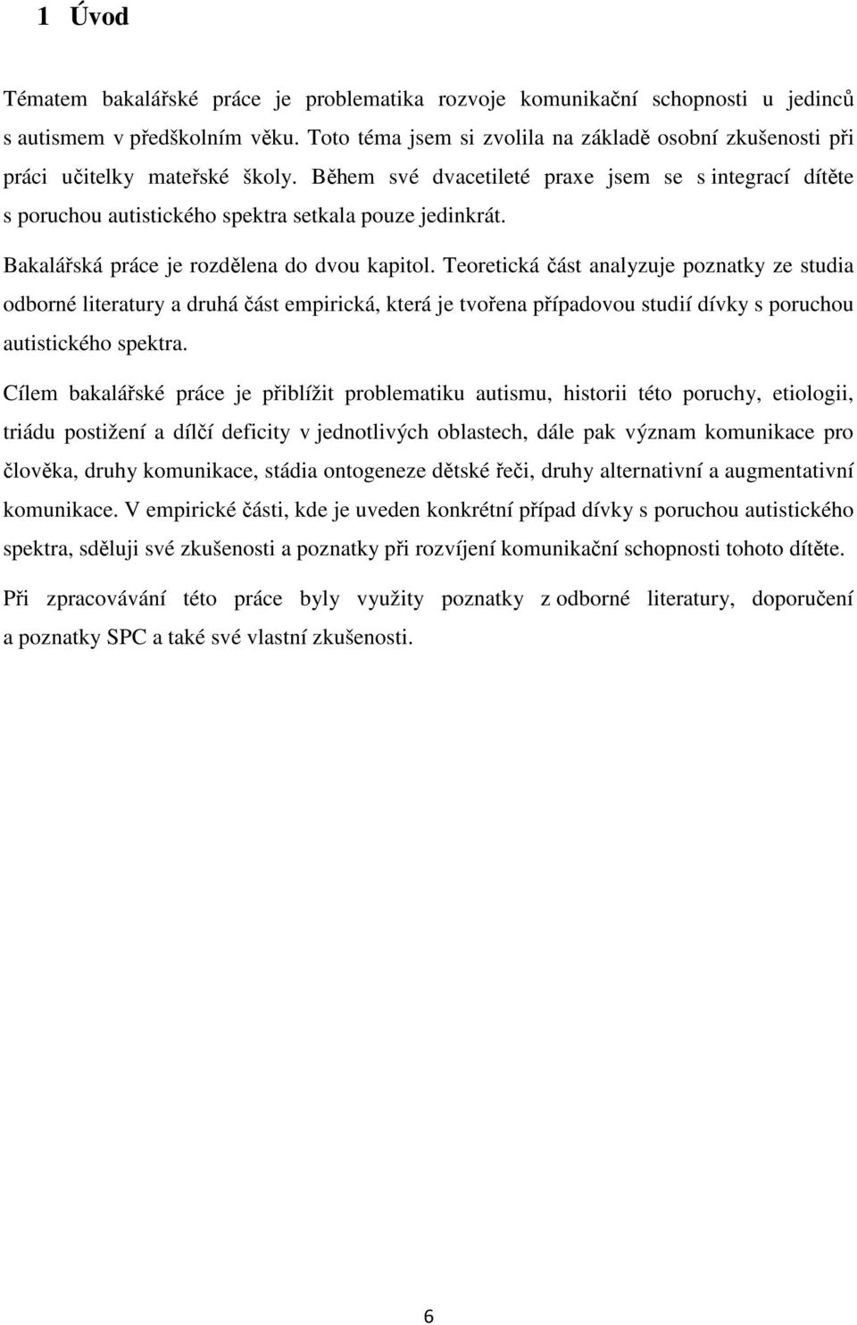Během své dvacetileté praxe jsem se s integrací dítěte s poruchou autistického spektra setkala pouze jedinkrát. Bakalářská práce je rozdělena do dvou kapitol.
