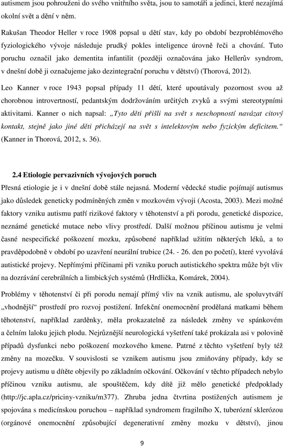 Tuto poruchu označil jako dementita infantilit (později označována jako Hellerův syndrom, v dnešní době ji označujeme jako dezintegrační poruchu v dětství) (Thorová, 2012).