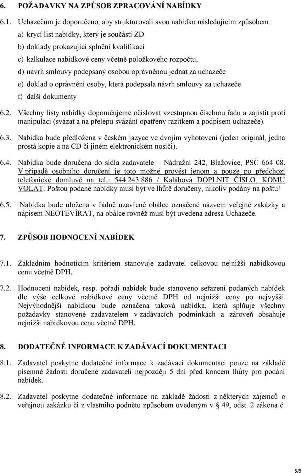 včetně položkového rozpočtu, d) návrh smlouvy podepsaný osobou oprávněnou jednat za uchazeče e) doklad o oprávnění osoby, která podepsala návrh smlouvy za uchazeče f) další dokumenty 6.2.