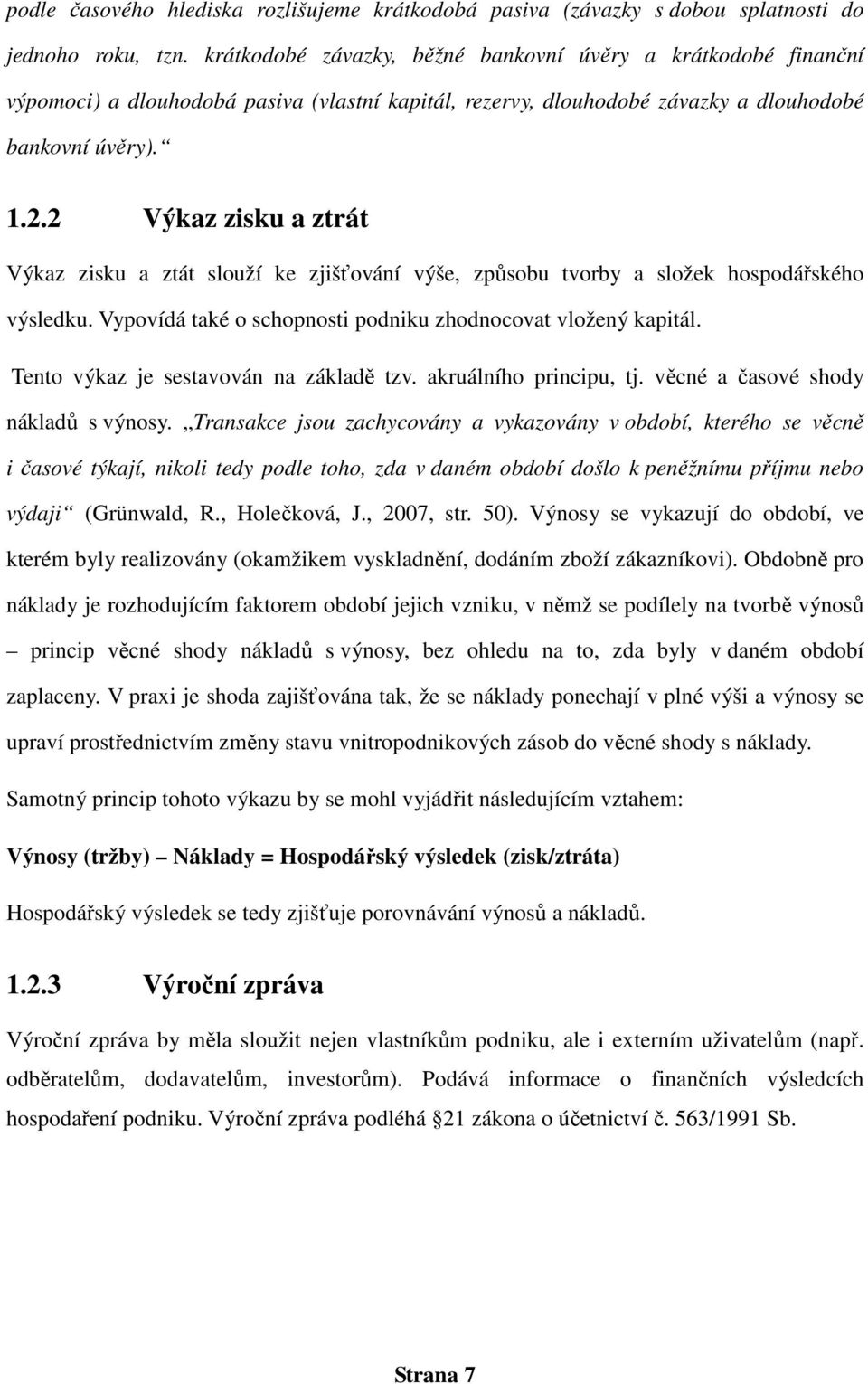 2 Výkaz zisku a ztrát Výkaz zisku a ztát slouží ke zjišťování výše, způsobu tvorby a složek hospodářského výsledku. Vypovídá také o schopnosti podniku zhodnocovat vložený kapitál.