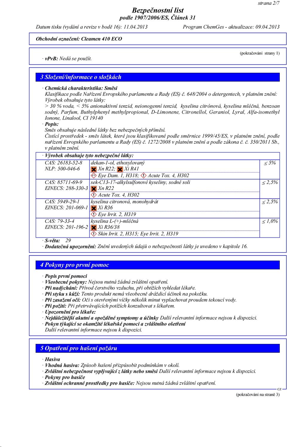 Buthylphenyl methylpropional, D-Limonene, Citronellol, Geraniol, Lyral, Alfa-isomethyl Ionone, Linalool, CI 19140 Popis: Směs obsahuje následné látky bez nebezpečných příměsí.