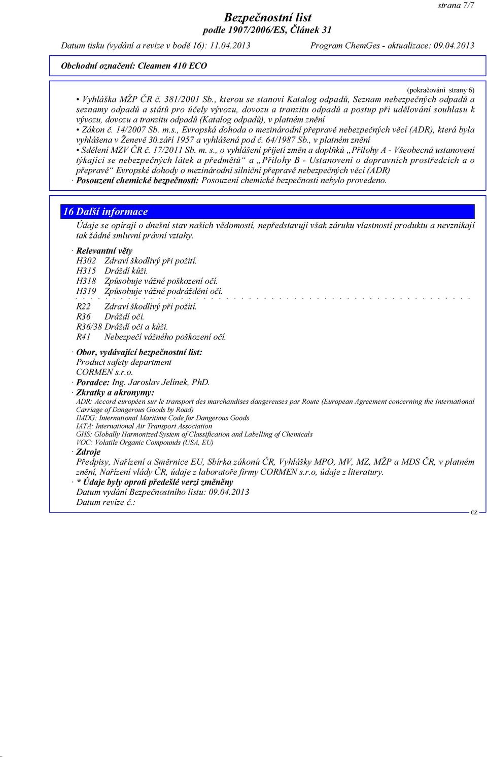 (Katalog odpadů), v platném znění Zákon č. 14/2007 Sb. m.s., Evropská dohoda o mezinárodní přepravě nebezpečných věcí (ADR), která byla vyhlášena v Ženevě 30.září 1957 a vyhlášená pod č. 64/1987 Sb.