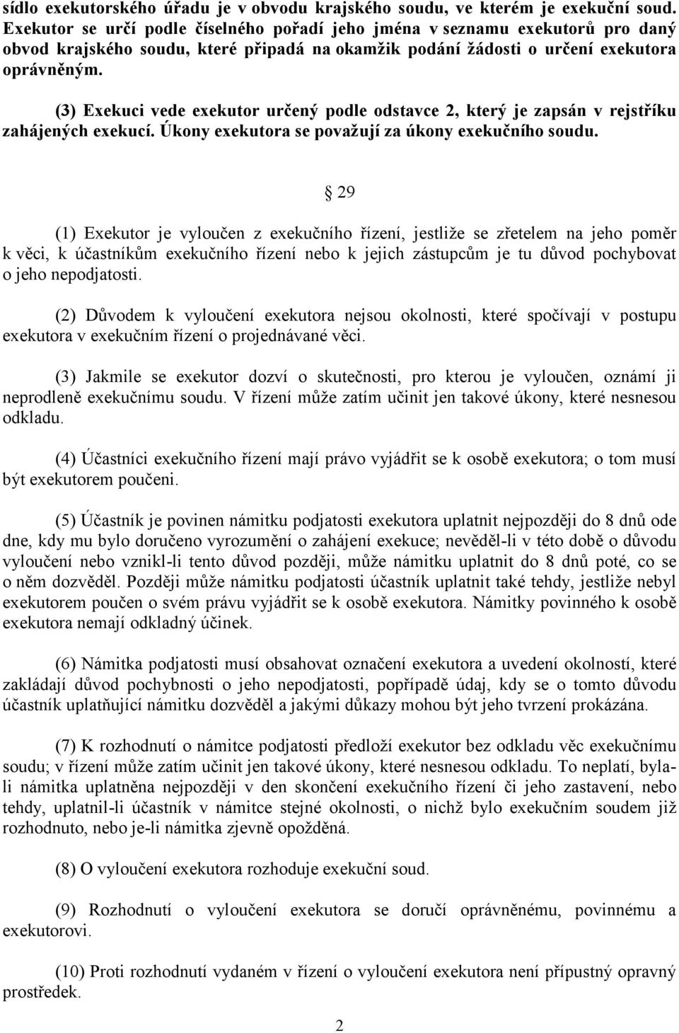 (3) Exekuci vede exekutor určený podle odstavce 2, který je zapsán v rejstříku zahájených exekucí. Úkony exekutora se považují za úkony exekučního soudu.