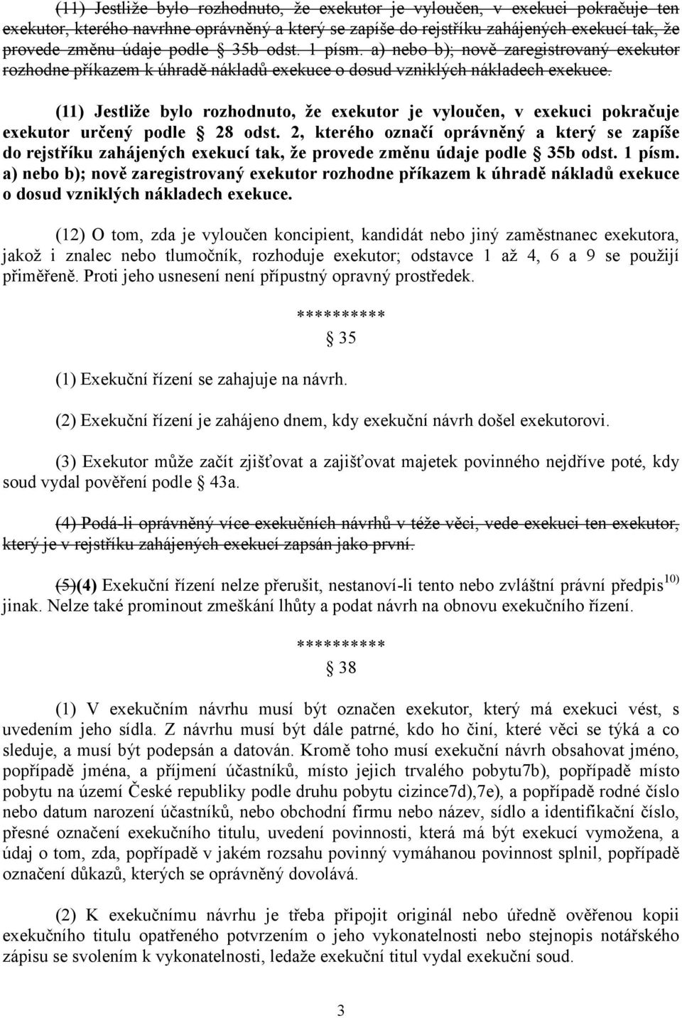 (11) Jestliže bylo rozhodnuto, že exekutor je vyloučen, v exekuci pokračuje exekutor určený podle 28 odst.