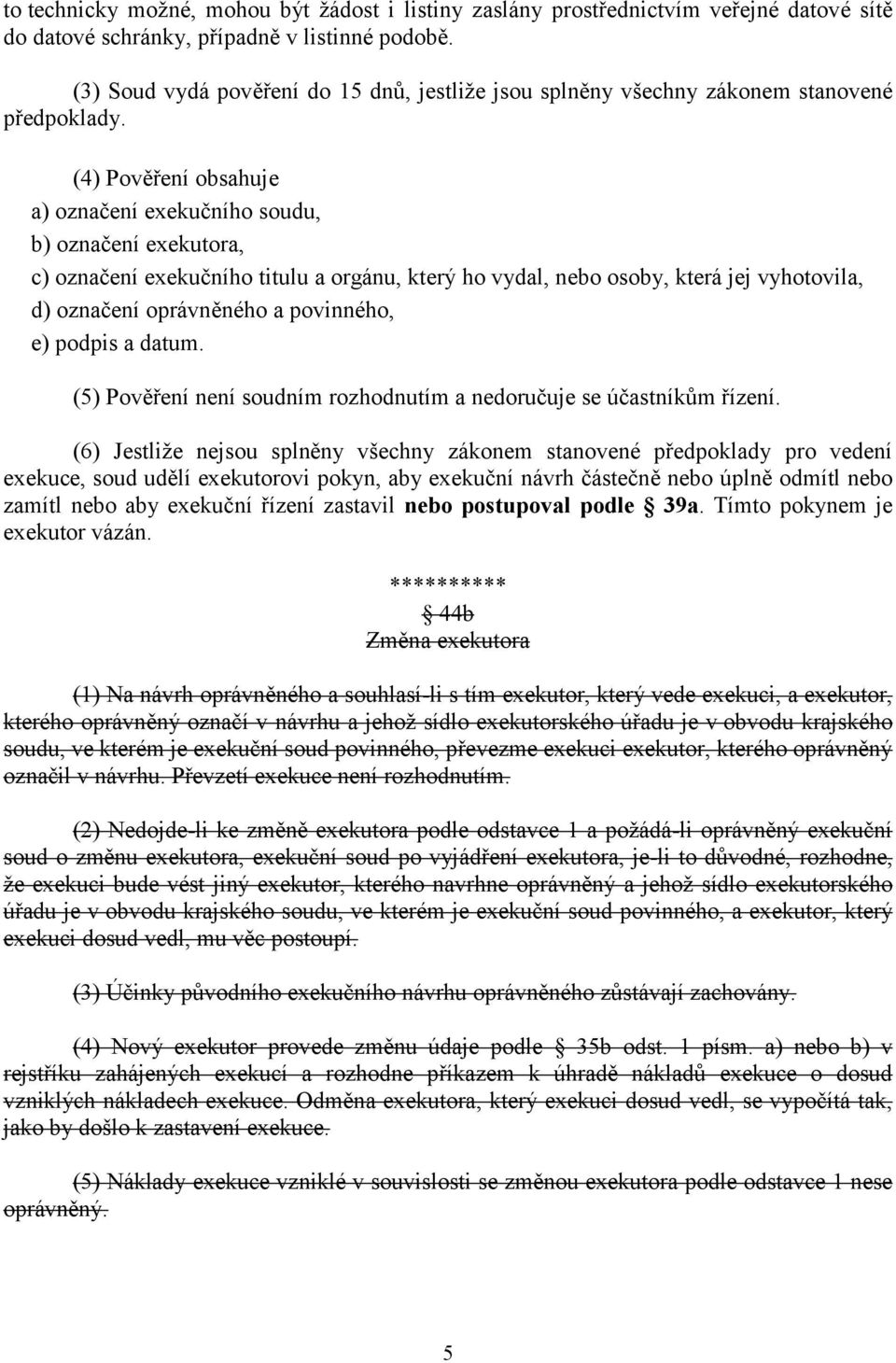 (4) Pověření obsahuje a) označení exekučního soudu, b) označení exekutora, c) označení exekučního titulu a orgánu, který ho vydal, nebo osoby, která jej vyhotovila, d) označení oprávněného a