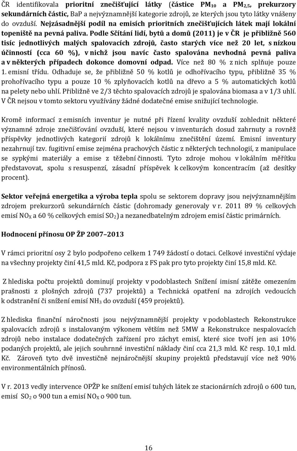 Podle Sčítání lidí, bytů a domů (2011) je v ČR je přibližně 560 tisíc jednotlivých malých spalovacích zdrojů, často starých více než 20 let, s nízkou účinností (cca 60 %), v nichž jsou navíc často