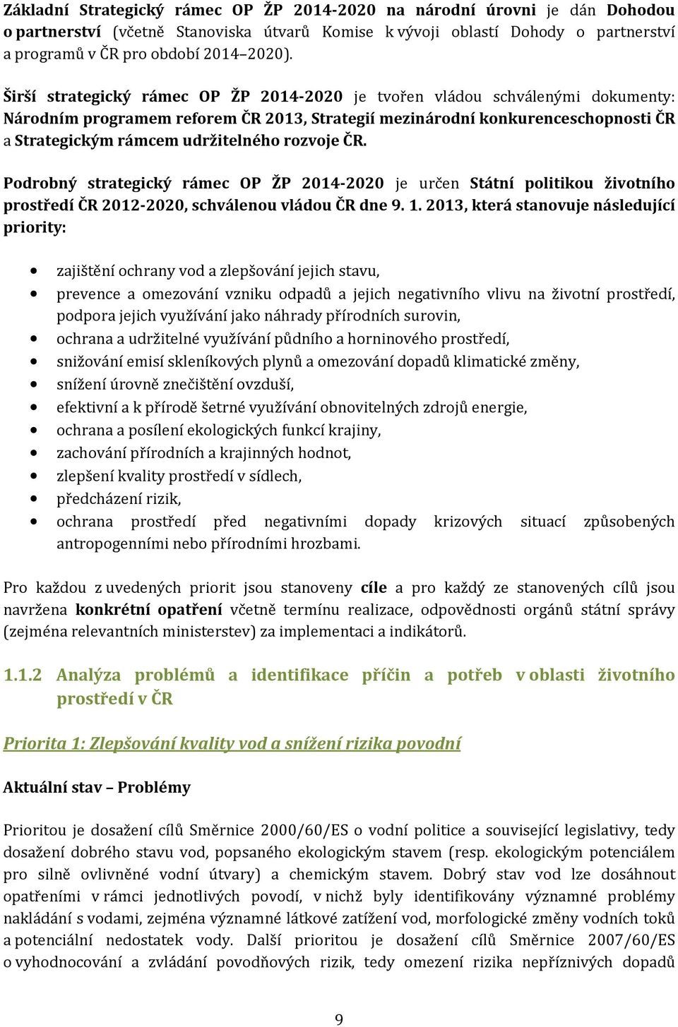 rozvoje ČR. Podrobný strategický rámec OP ŽP 2014-2020 je určen Státní politikou životního prostředí ČR 2012-2020, schválenou vládou ČR dne 9. 1.