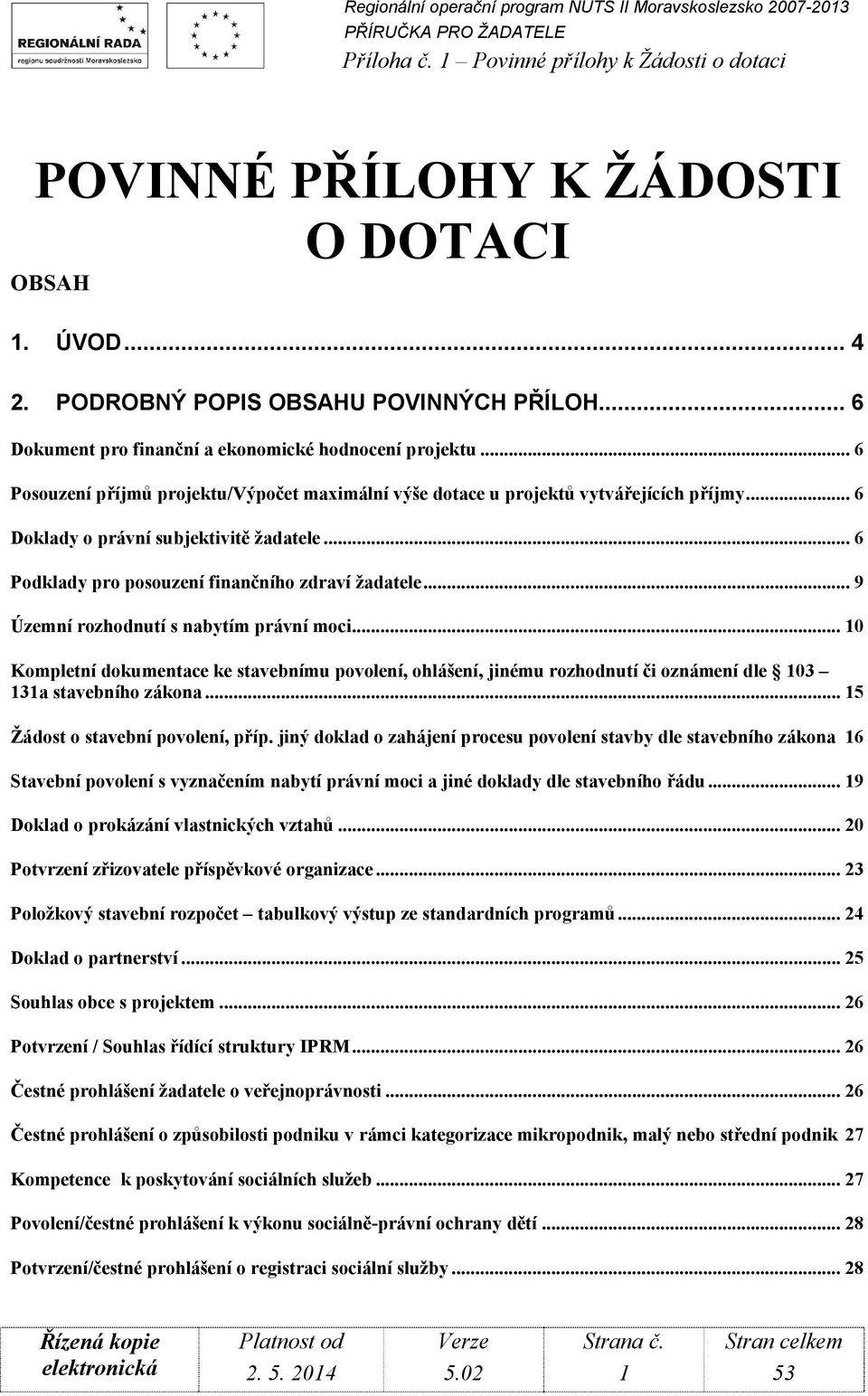 .. 9 Územní rozhodnutí s nabytím právní moci... 10 Kompletní dokumentace ke stavebnímu povolení, ohlášení, jinému rozhodnutí či oznámení dle 103 131a stavebního zákona.