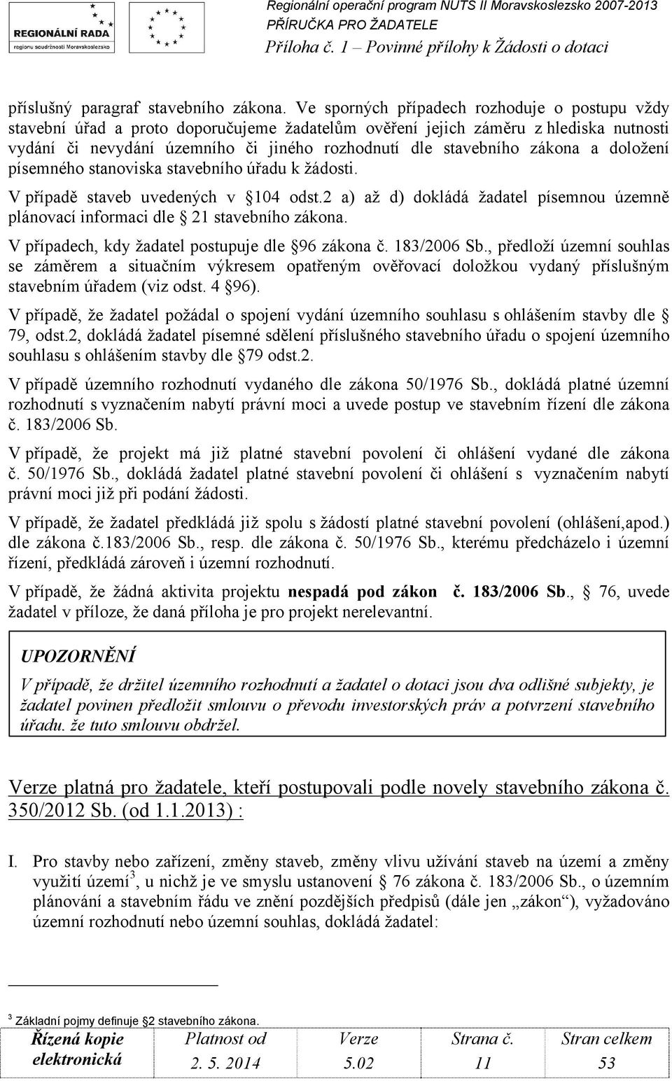 zákona a doložení písemného stanoviska stavebního úřadu k žádosti. V případě staveb uvedených v 104 odst.2 a) až d) dokládá žadatel písemnou územně plánovací informaci dle 21 stavebního zákona.