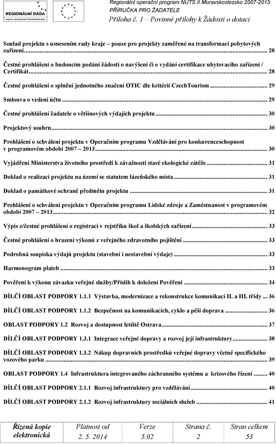 .. 28 Čestné prohlášení o splnění jednotného značení OTIC dle kritérií CzechTourism... 29 Smlouva o vedení účtu... 29 Čestné prohlášení žadatele o většinových výdajích projektu... 30 Projektový souhrn.