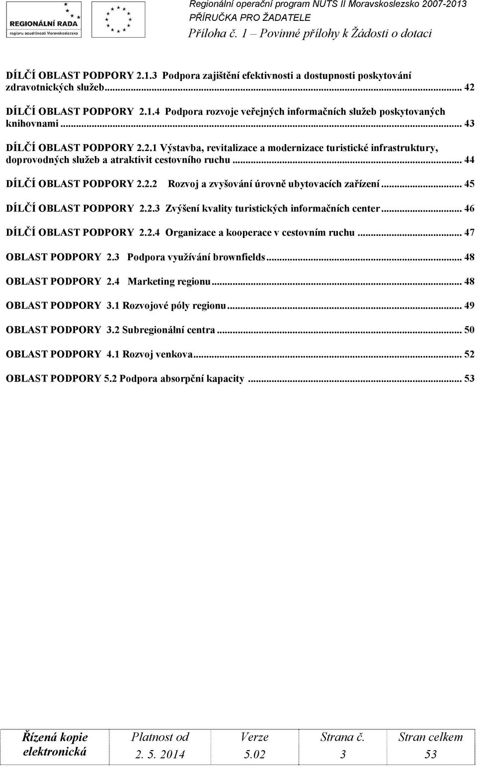 .. 45 DÍLČÍ OBLAST PODPORY 2.2.3 Zvýšení kvality turistických informačních center... 46 DÍLČÍ OBLAST PODPORY 2.2.4 Organizace a kooperace v cestovním ruchu... 47 OBLAST PODPORY 2.