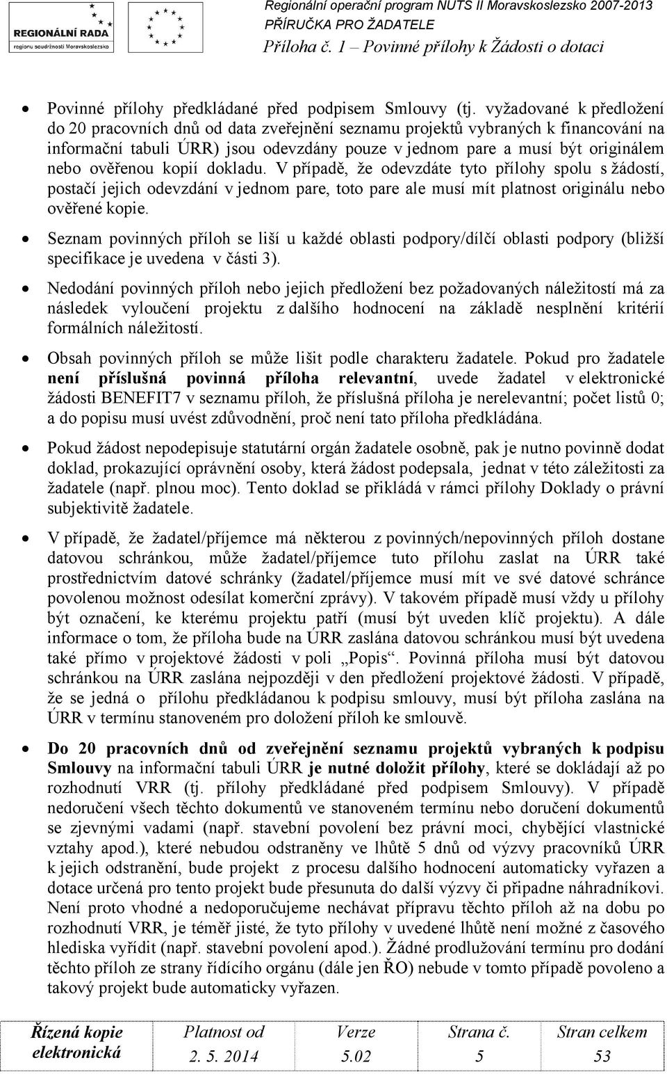 ověřenou kopií dokladu. V případě, že odevzdáte tyto přílohy spolu s žádostí, postačí jejich odevzdání v jednom pare, toto pare ale musí mít platnost originálu nebo ověřené kopie.