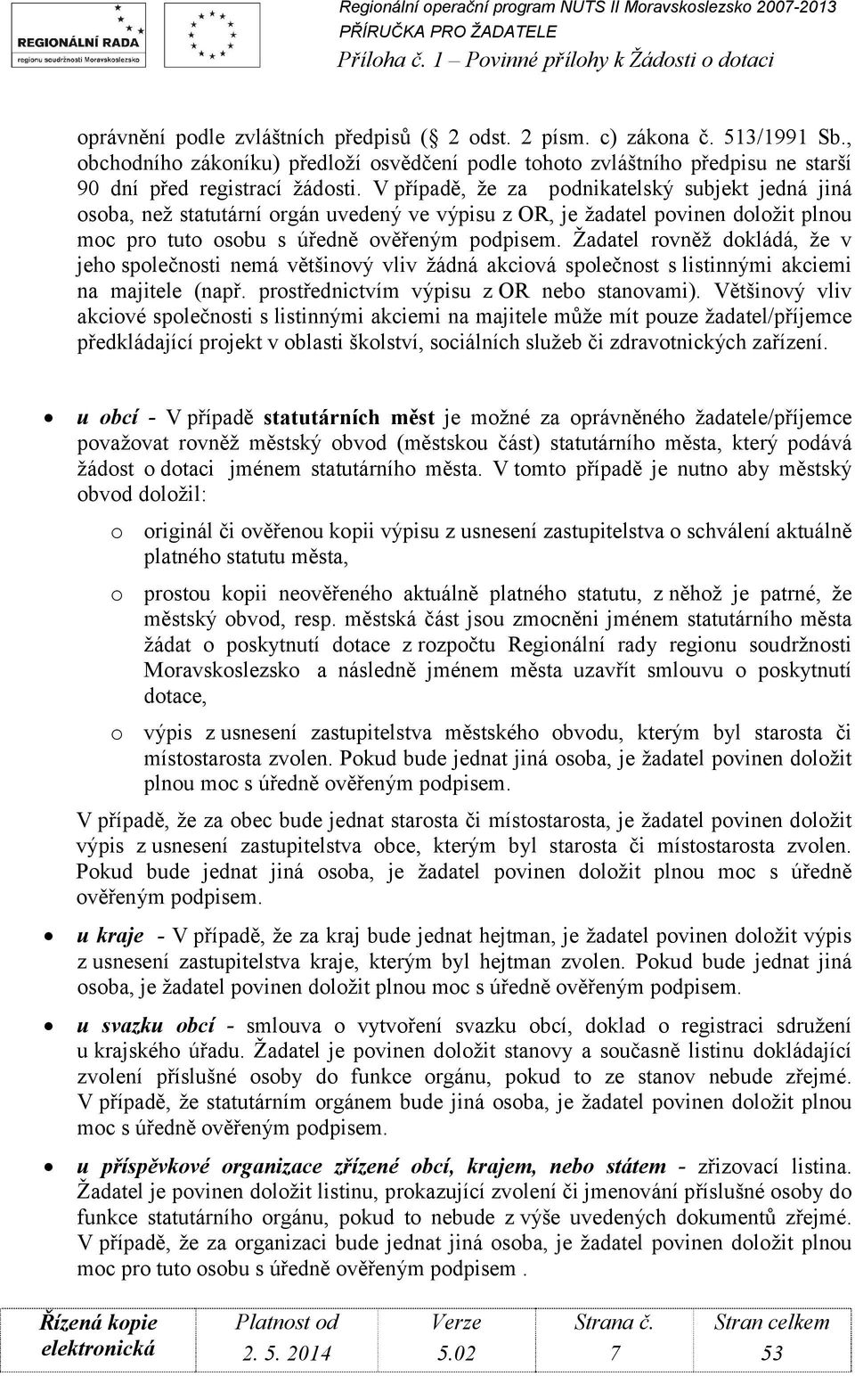 Žadatel rovněž dokládá, že v jeho společnosti nemá většinový vliv žádná akciová společnost s listinnými akciemi na majitele (např. prostřednictvím výpisu z OR nebo stanovami).