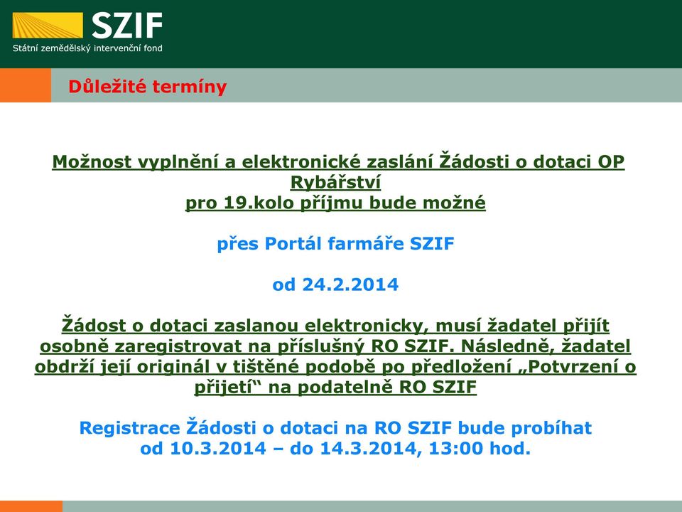 .2.2014 Žádost o dotaci zaslanou elektronicky, musí žadatel přijít osobně zaregistrovat na příslušný RO SZIF.