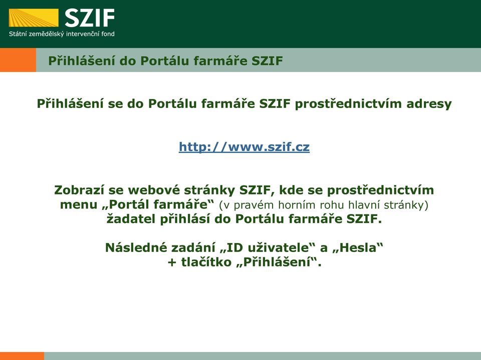 cz Zobrazí se webové stránky SZIF, kde se prostřednictvím menu Portál farmáře (v