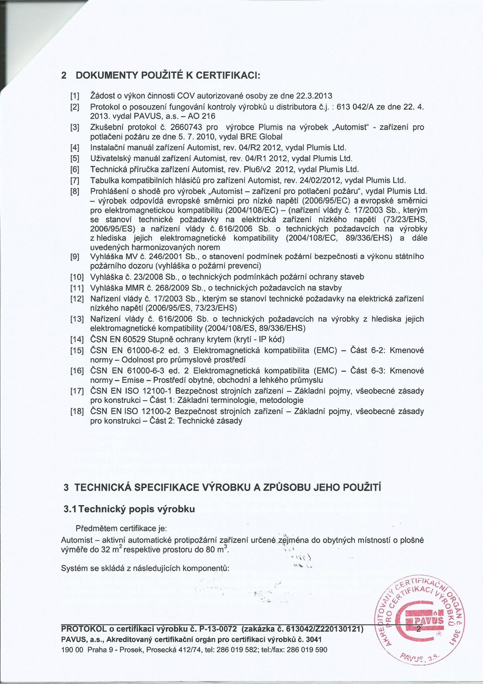 04/R2 2012, vydal Plumis Ltd. [5] Uživatelský manuál zařízení Automist, rev. 04/R1 2012, vydal Plumis Ltd. [6] Technická příručka zařízení Automist, rev. Plu6/v2 2012, vydal Plumis Ltd.