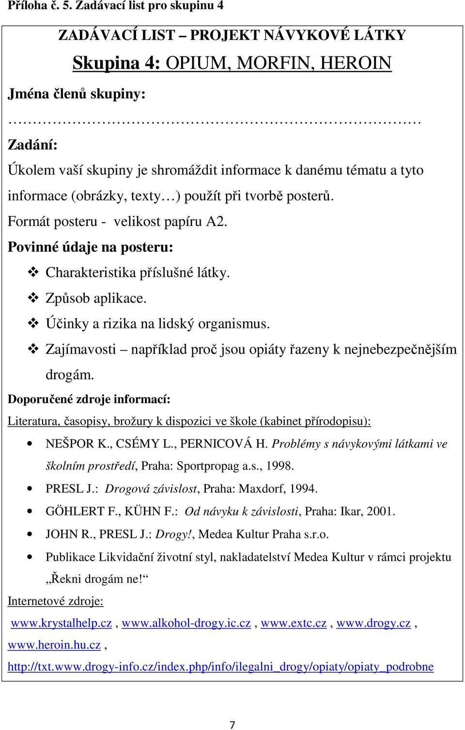 nejnebezpečnějším drogám. NEŠPOR K., CSÉMY L., PERNICOVÁ H. Problémy s návykovými látkami ve školním prostředí, Praha: Sportpropag a.s., 1998.