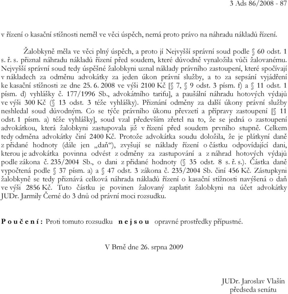 Nejvyšší správní soud tedy úspěšné žalobkyni uznal náklady právního zastoupení, které spočívají v nákladech za odměnu advokátky za jeden úkon právní služby, a to za sepsání vyjádření ke kasační