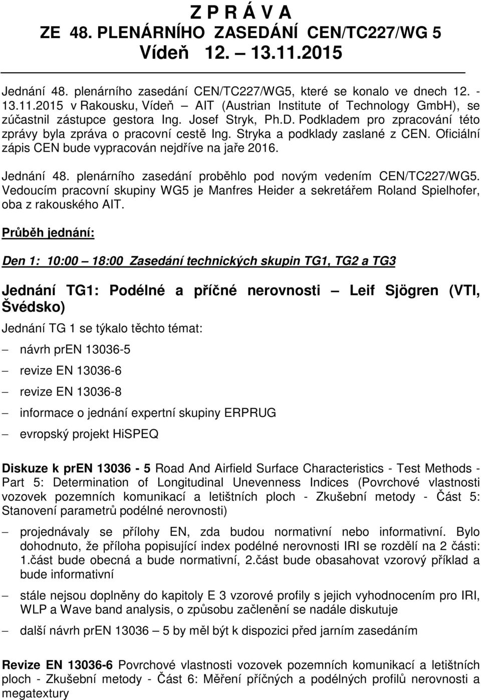 plenárního zasedání proběhlo pod novým vedením CEN/TC227/WG5. Vedoucím pracovní skupiny WG5 je Manfres Heider a sekretářem Roland Spielhofer, oba z rakouského AIT.