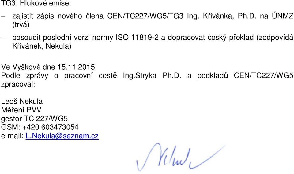 Křivánek, Nekula) Ve Vyškově dne 15.11.2015 Podle zprávy o pracovní cestě Ing.Stryka Ph.D.
