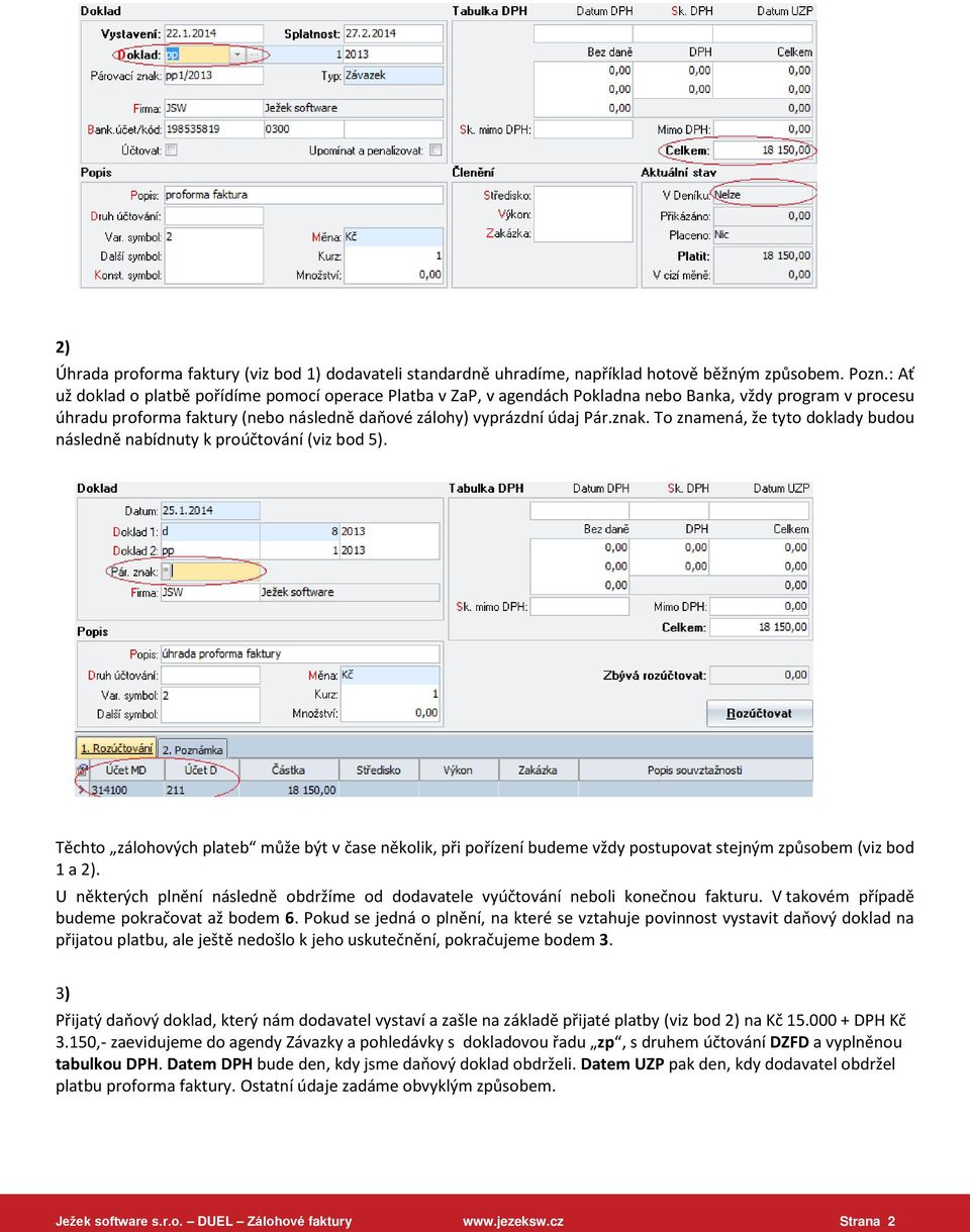 To znamená, že tyto doklady budou následně nabídnuty k proúčtování (viz bod 5). Těchto zálohových plateb může být v čase několik, při pořízení budeme vždy postupovat stejným způsobem (viz bod 1 a 2).