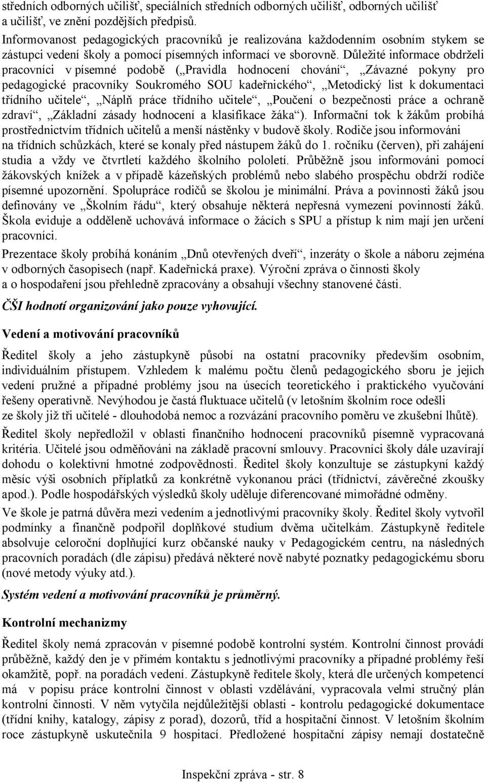 Důležité informace obdrželi pracovníci v písemné podobě ( Pravidla hodnocení chování, Závazné pokyny pro pedagogické pracovníky Soukromého SOU kadeřnického, Metodický list kdokumentaci třídního